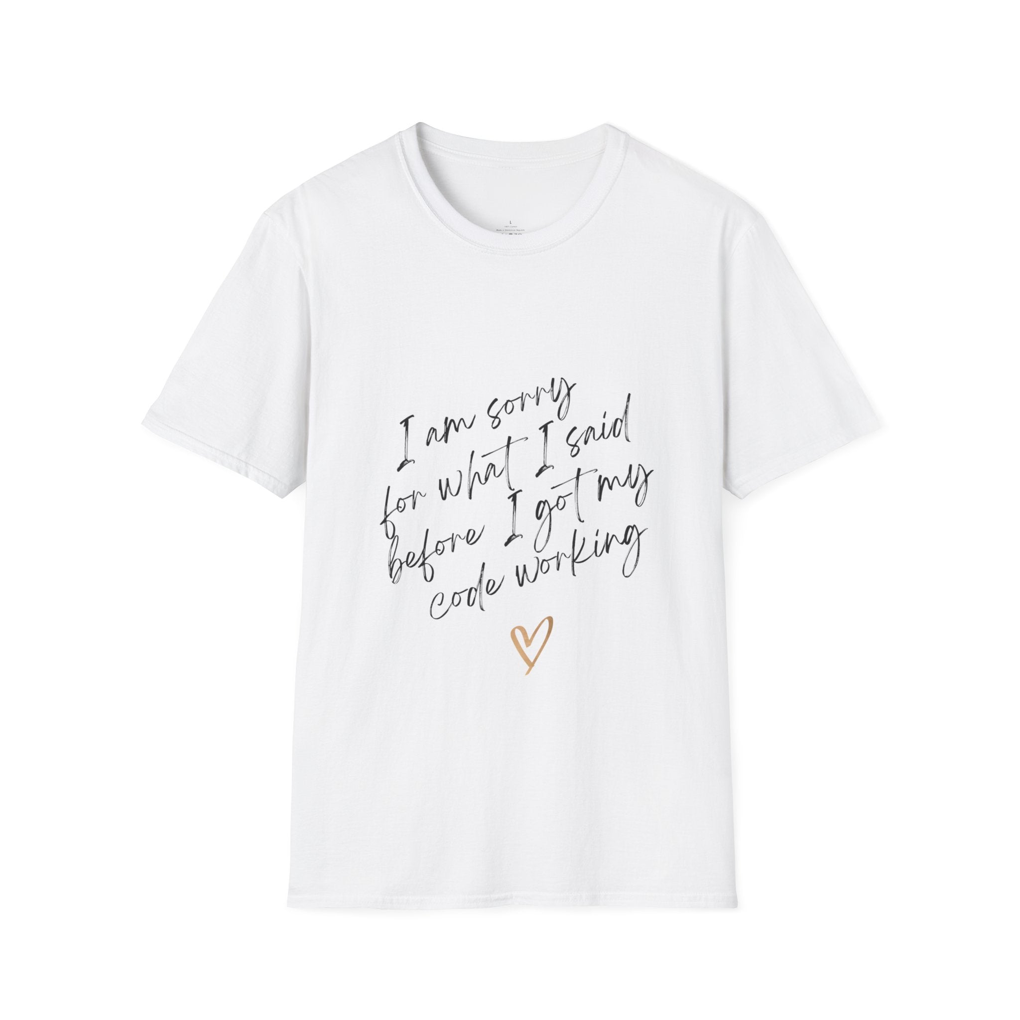 I'm sorry for what I said before I got my code working (Unisex Softstyle T-Shirt)