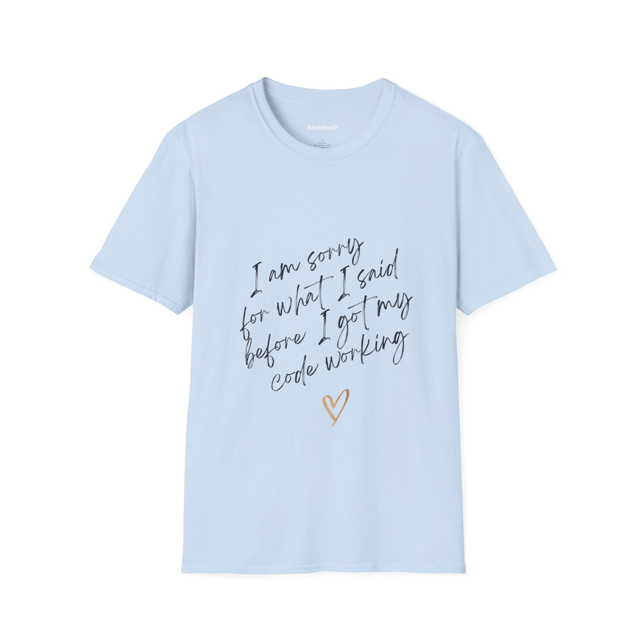 I'm sorry for what I said before I got my code working (Unisex Softstyle T-Shirt)